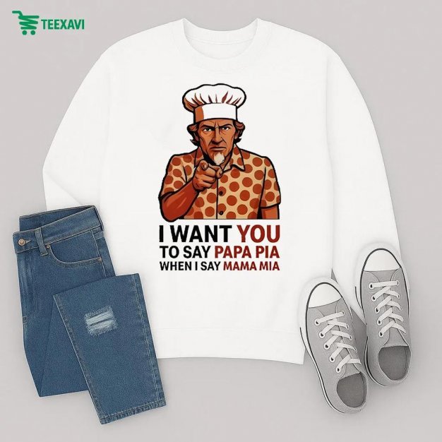 Tony Pepperoni I Want You To Say Papa Pia When I Say Mama Mia Sweatshirt