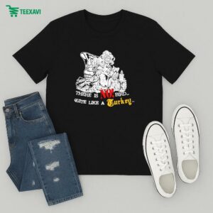 Turkey There Is No Bird Quite Like A Turkey T-Shirt