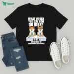 What Would You Say You Do Here Department Of Government Efficiency Doge Dog T-Shirt
