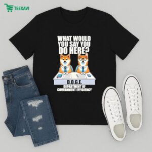 What Would You Say You Do Here Department Of Government Efficiency Doge Dog T-Shirt
