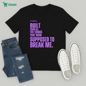Xo.typing Built From All The Things That Were Supposed To Break Me T-Shirt