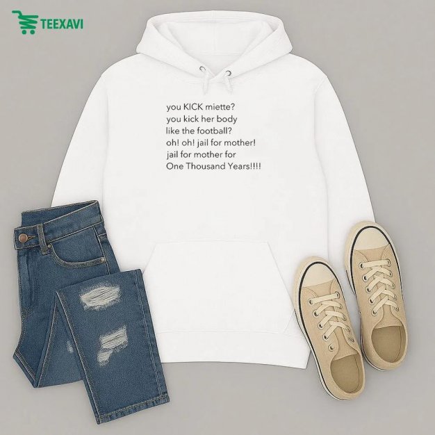 You Kick Miette You Kick Her Body Like The Football Oh Oh Jail For Mother Jail For Mother For One Thousand Years Hoodie