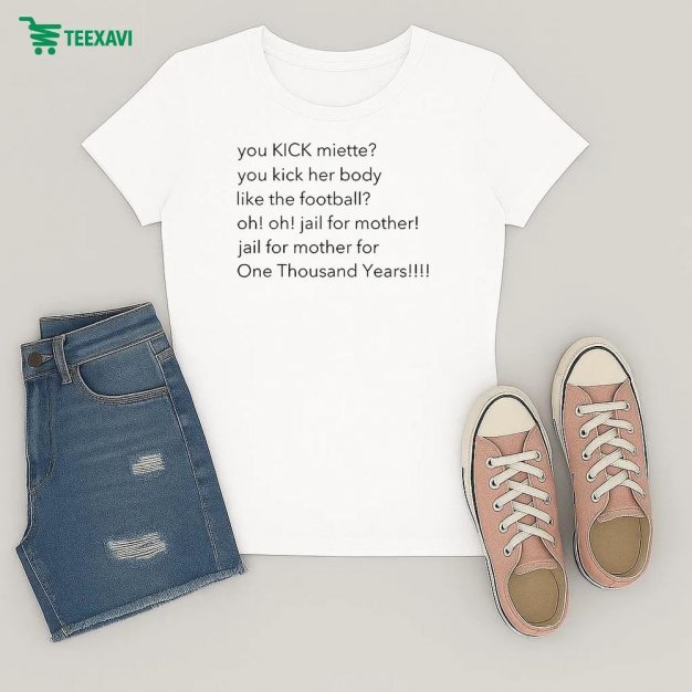 You Kick Miette You Kick Her Body Like The Football Oh Oh Jail For Mother Jail For Mother For One Thousand Years Ladies