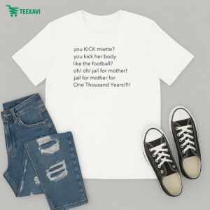 You Kick Miette You Kick Her Body Like The Football Oh Oh Jail For Mother Jail For Mother For One Thousand Years T-Shirt